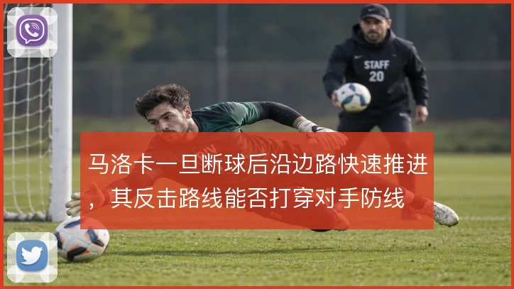 马洛卡一旦断球后沿边路快速推进,其反击路线能否打穿对手防线