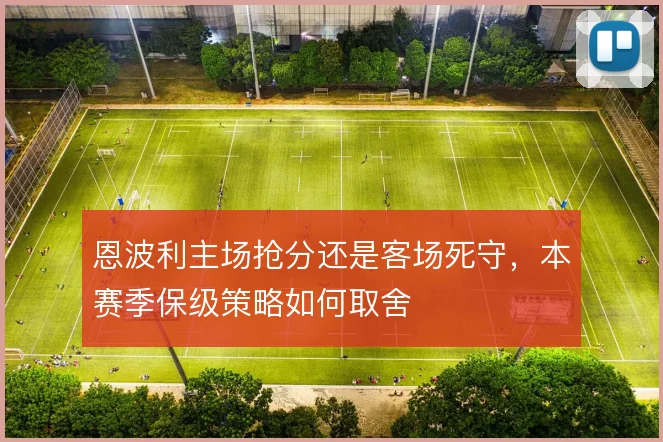 恩波利主场抢分还是客场死守，本赛季保级策略如何取舍