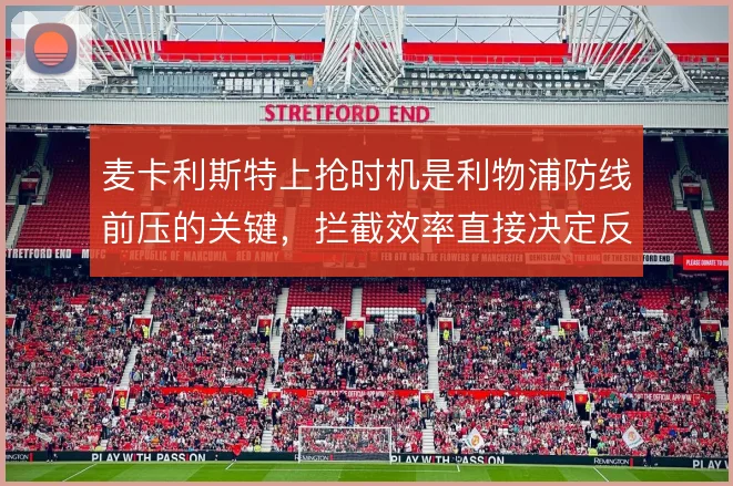 麦卡利斯特上抢时机是利物浦防线前压的关键，拦截效率直接决定反抢质量