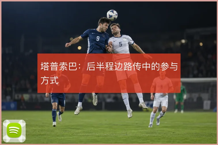 塔普索巴：后半程边路传中的参与方式