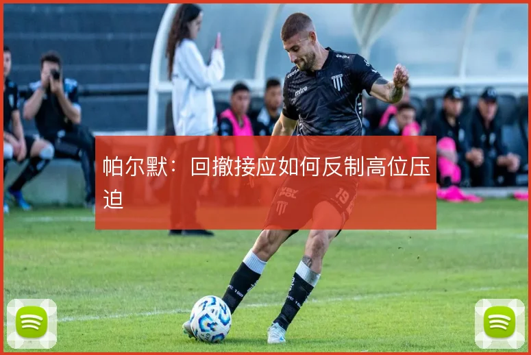 帕尔默:回撤接应如何反制高位压迫