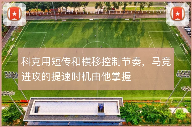 科克用短传和横移控制节奏，马竞进攻的提速时机由他掌握
